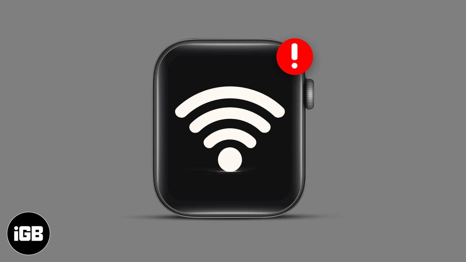 Apple Watch not connecting to Wi-Fi? Try these 6 fixes now