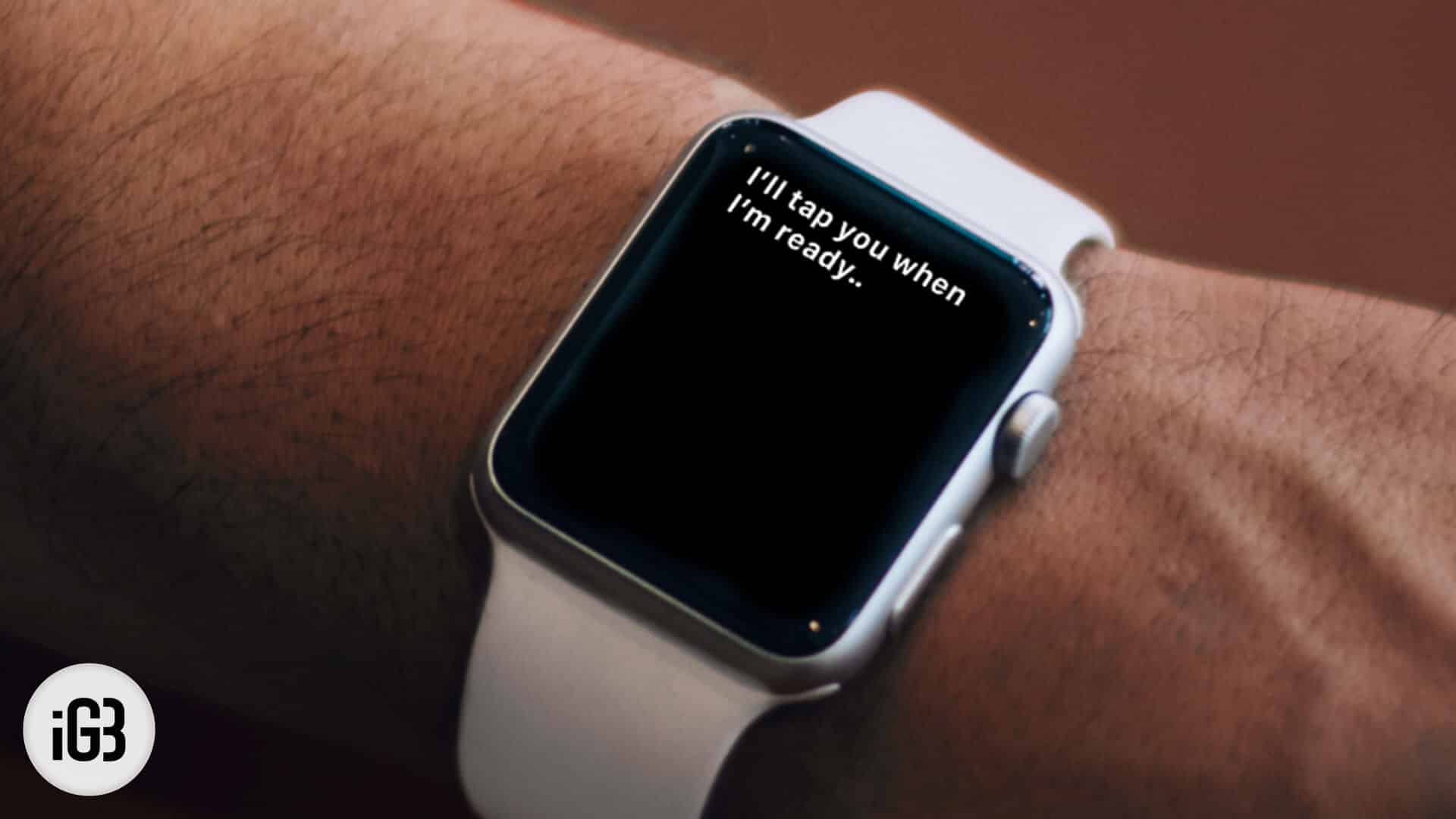 Siri Keeps Saying, I'll tap you when I'm ready on Apple Watch
