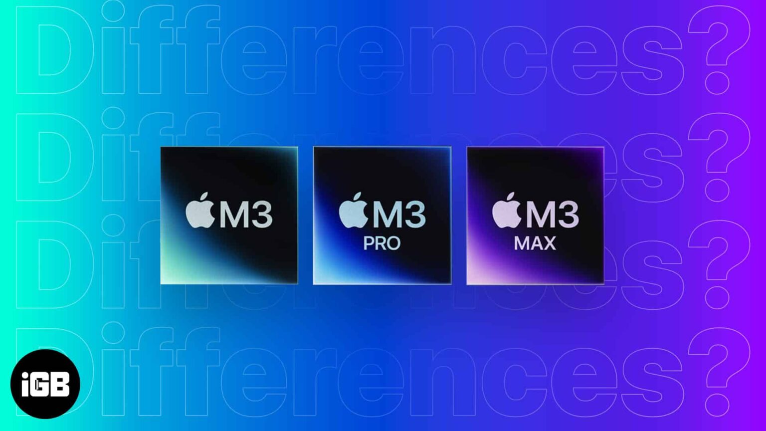 Apple M3 vs. M3 Pro vs. M3 Max What’s the difference? iGeeksBlog