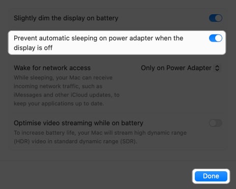toggle on prevent automatic sleeping on power adapter when display is off and click done in battery settings