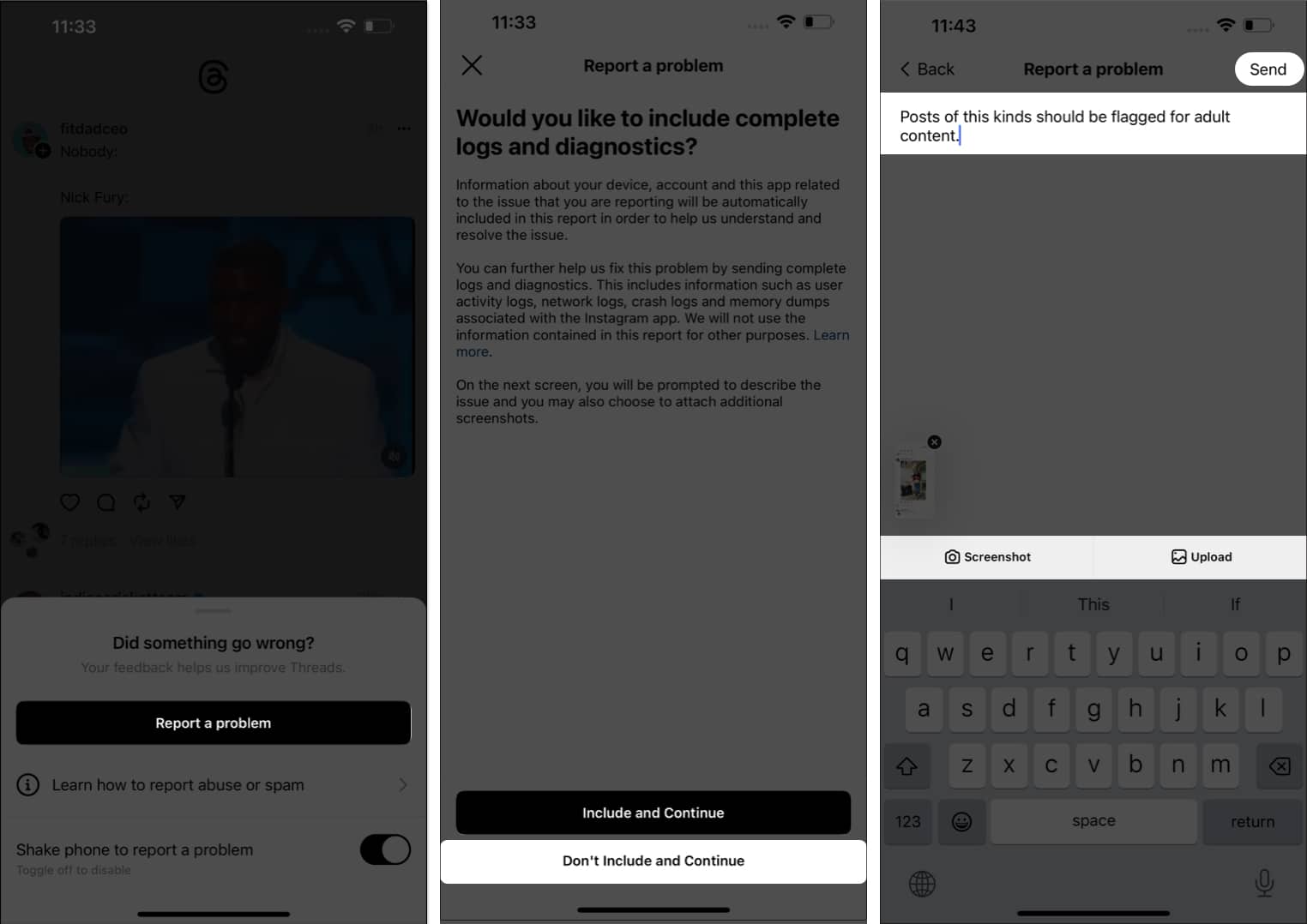 Tap report a problem, tap Include and Continue:Don’t Include and Continue, tap Send in threads