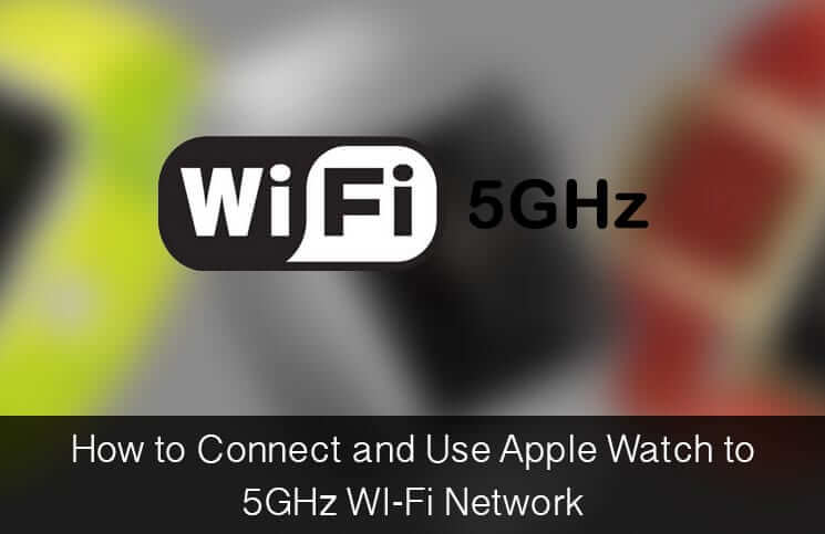 How to connect and use apple watch to 5ghz wifi network