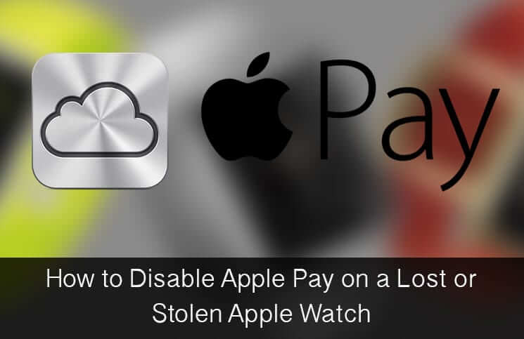How to disable apple pay on lost or stolen apple watch